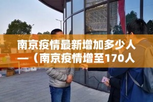 南京疫情最新增加多少人—（南京疫情增至170人）