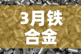 3月铁合金价格上涨 → 3月铁合金价格上涨原因