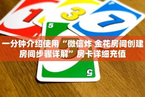 一分钟介绍使用“微信炸 金花房间创建房间步骤详解”房卡详细充值