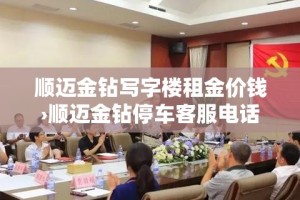 顺迈金钻写字楼租金价钱›顺迈金钻停车客服电话