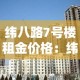 纬八路7号楼租金价格：纬八路7号楼租金价格多少