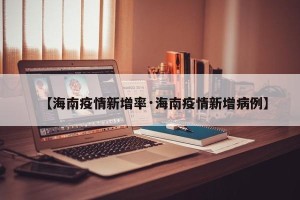 【海南疫情新增率·海南疫情新增病例】