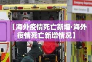 【海外疫情死亡新增·海外疫情死亡新增情况】
