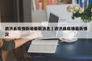 泗洪县疫情新增最新消息›泗洪县疫情最新情况