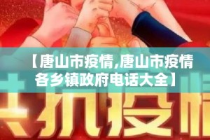 【唐山市疫情,唐山市疫情各乡镇政府电话大全】