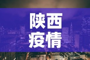 陕西疫情新增地区›陕西新增疫情通报