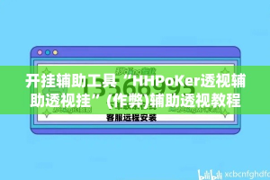 开挂辅助工具“HHPoKer透视辅助透视挂”(作弊)辅助透视教程