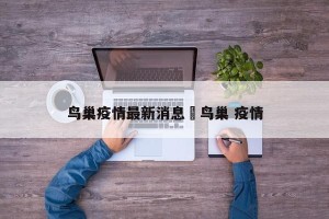 鸟巢疫情最新消息›鸟巢 疫情