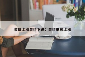 金价上涨金价下跌：金价继续上涨