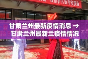 甘肃兰州最新疫情消息 → 甘肃兰州最新兰疫情情况