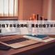 黄金价格下半年会降吗：黄金价格下半年会降吗现在