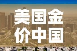 美国金价中国金价关系：美国金价与中国金价