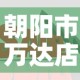 朝阳市万达店面租金价格：朝阳 万达