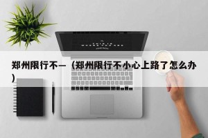 郑州限行不—（郑州限行不小心上路了怎么办）