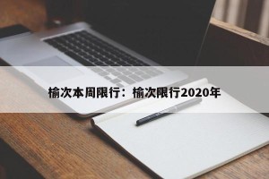 榆次本周限行：榆次限行2020年