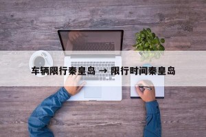 车辆限行秦皇岛 → 限行时间秦皇岛