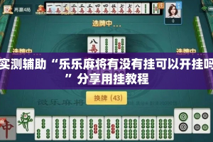 实测辅助“乐乐麻将有没有挂可以开挂吗”分享用挂教程