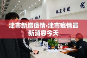 津市新增疫情›津市疫情最新消息今天