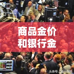 商品金价和银行金价对比 → 银行金价和国际金价