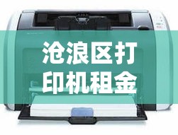 沧浪区打印机租金价格:打印机租赁58同城 沧浪区打印机租金价格:打印机租赁58同城