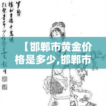 【邯郸市黄金价格是多少,邯郸市黄金回收价格】