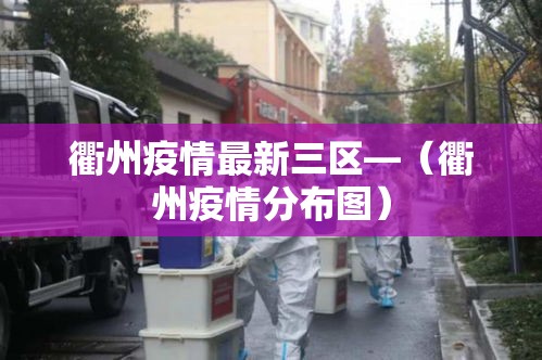 衢州疫情最新三区—（衢州疫情分布图）