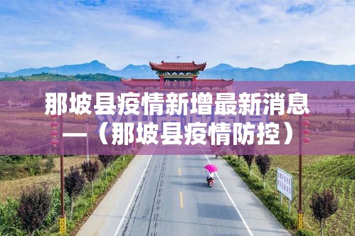 那坡县疫情新增最新消息—（那坡县疫情防控）
