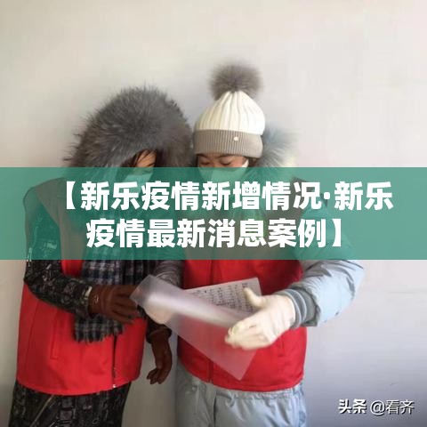 【新乐疫情新增情况·新乐疫情最新消息案例】