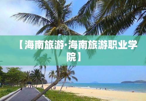 【海南旅游·海南旅游职业学院】