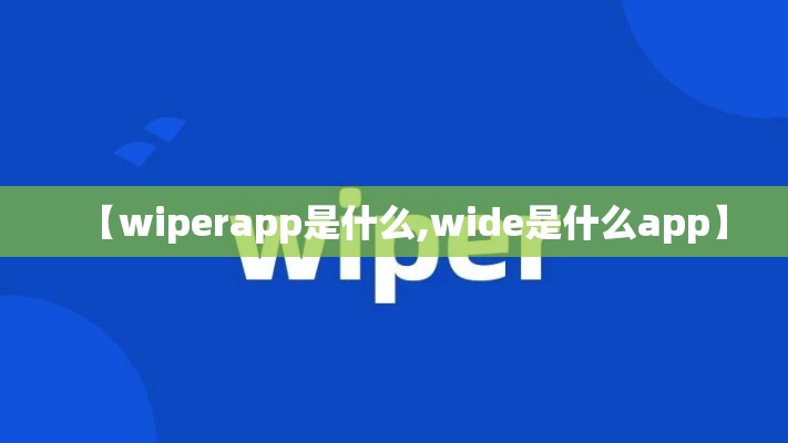 【wiperapp是什么,wide是什么app】