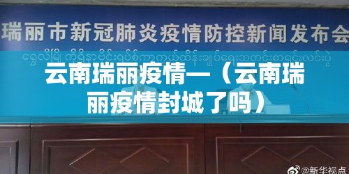 云南瑞丽疫情—（云南瑞丽疫情封城了吗）