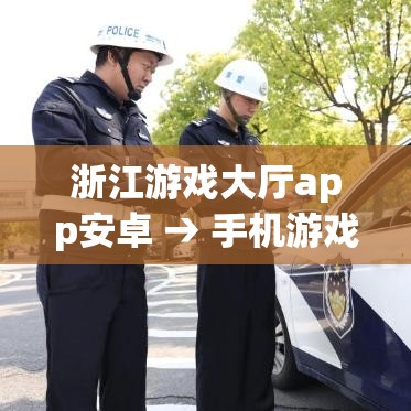 浙江游戏大厅app安卓 → 手机游戏大厅