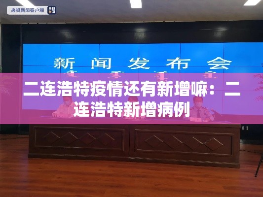 二连浩特疫情还有新增嘛：二连浩特新增病例