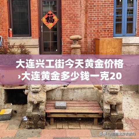 大连兴工街今天黄金价格›大连黄金多少钱一克2021年价格表
