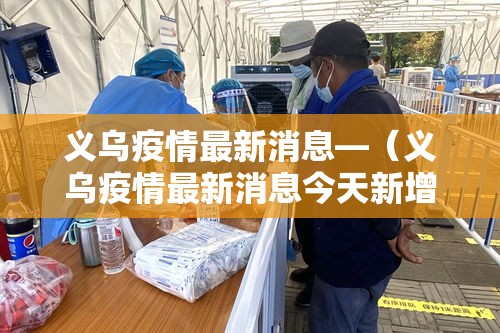 义乌疫情最新消息—（义乌疫情最新消息今天新增病例）