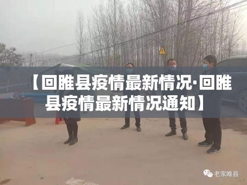 【回睢县疫情最新情况·回睢县疫情最新情况通知】