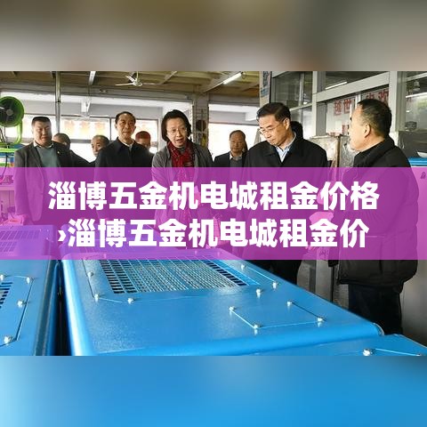 淄博五金机电城租金价格›淄博五金机电城租金价格查询 淄博五金机电城租金价格›淄博五金机电城租金价格查询