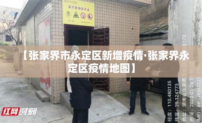【张家界市永定区新增疫情·张家界永定区疫情地图】