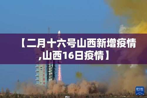 【二月十六号山西新增疫情,山西16日疫情】 【二月十六号山西新增疫情,山西16日疫情】