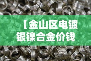 【金山区电镀银镍合金价钱·电镀锌镍合金厂】