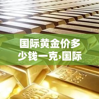 国际黄金价多少钱一克›国际黄金价多少钱一克今日价格