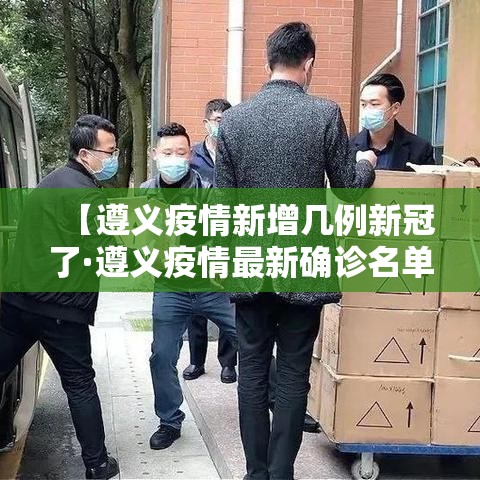 【遵义疫情新增几例新冠了·遵义疫情最新确诊名单】 【遵义疫情新增几例新冠了·遵义疫情最新确诊名单】
