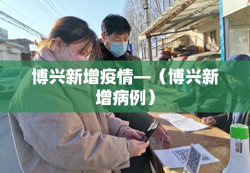 博兴新增疫情—（博兴新增病例）