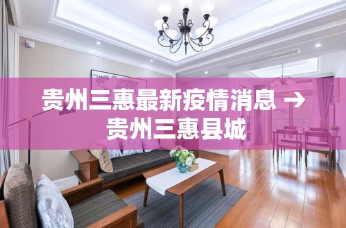 贵州三惠最新疫情消息 → 贵州三惠县城 贵州三惠最新疫情消息 → 贵州三惠县城