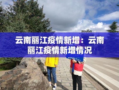 云南丽江疫情新增:云南丽江疫情新增情况 云南丽江疫情新增:云南丽江疫情新增情况