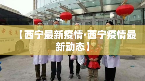【西宁最新疫情·西宁疫情最新动态】 【西宁最新疫情·西宁疫情最新动态】