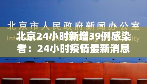 北京24小时新增39例感染者：24小时疫情最新消息北京新冠病毒