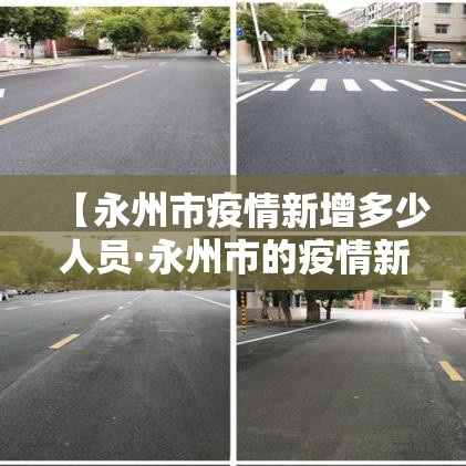 【永州市疫情新增多少人员·永州市的疫情新情况】 【永州市疫情新增多少人员·永州市的疫情新情况】
