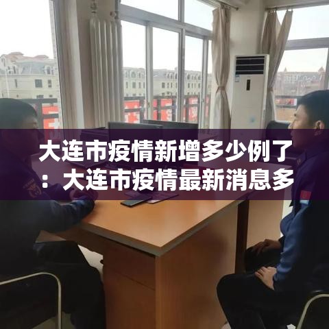大连市疫情新增多少例了：大连市疫情最新消息多少例少