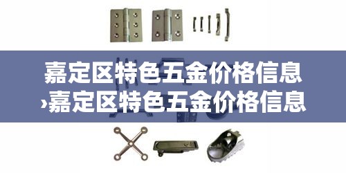 嘉定区特色五金价格信息›嘉定区特色五金价格信息查询 嘉定区特色五金价格信息›嘉定区特色五金价格信息查询
